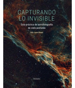Capturando lo invisible. Guía práctica de astrofotografía de cielo profundo