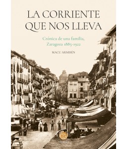 La corriente que nos lleva. Crónica de una familia, Zaragoza 1885-1922