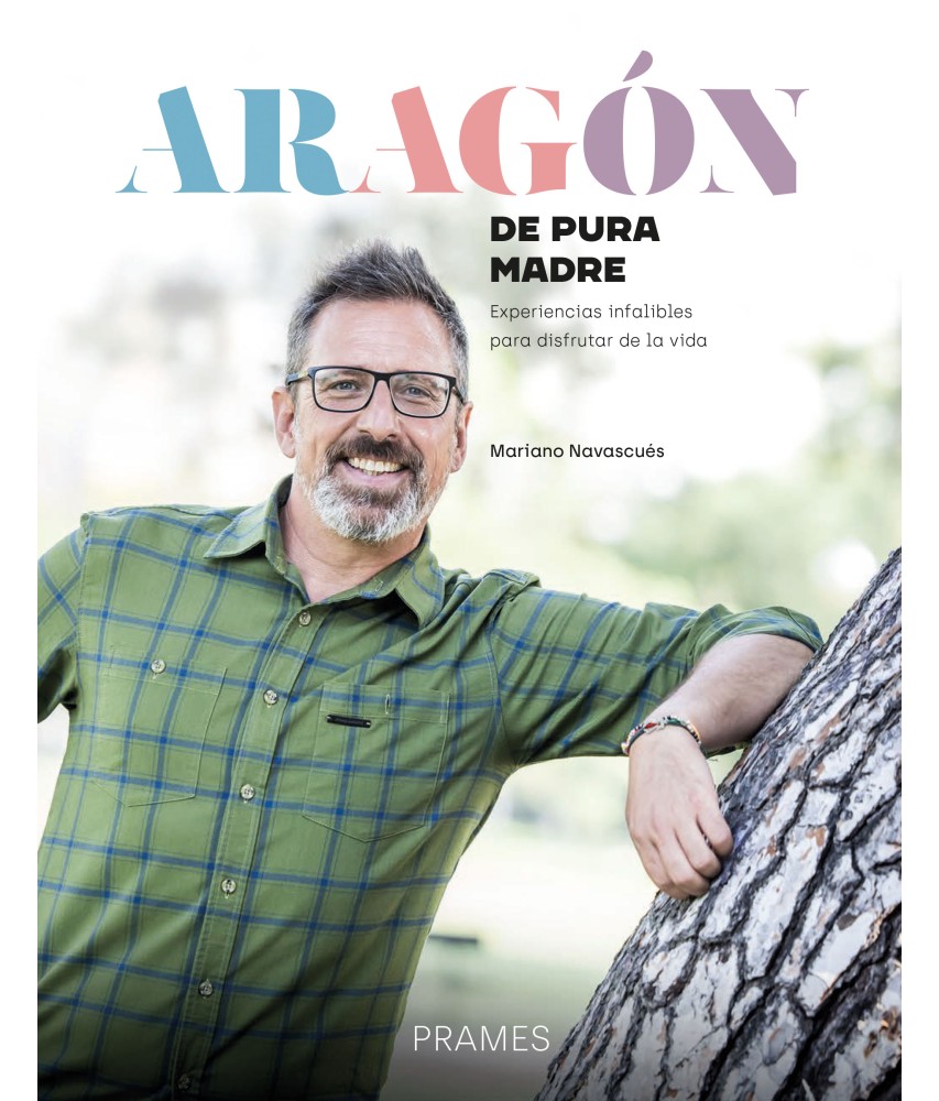 Aragón de pura madre. Experiencias infalibles para disfrutar de la vida